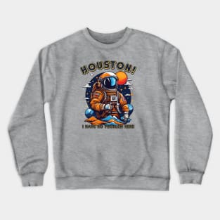 Houston! I have no problem here. Crewneck Sweatshirt